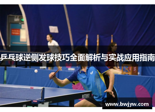 乒乓球逆侧发球技巧全面解析与实战应用指南