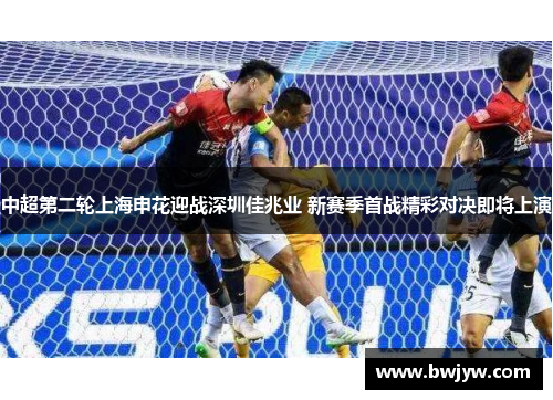 中超第二轮上海申花迎战深圳佳兆业 新赛季首战精彩对决即将上演