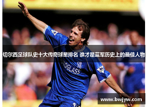 切尔西足球队史十大传奇球星排名 谁才是蓝军历史上的最佳人物