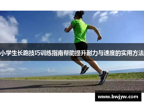 小学生长跑技巧训练指南帮助提升耐力与速度的实用方法