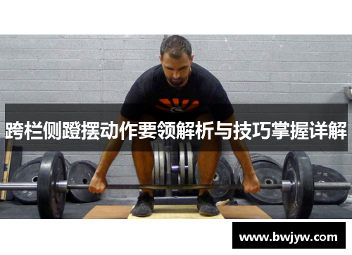 跨栏侧蹬摆动作要领解析与技巧掌握详解